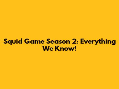 Squid Game Season 2: Everything We Know!