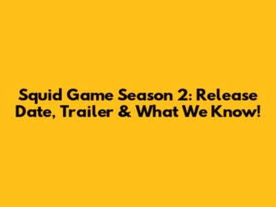 Squid Game Season 2: Release Date, Trailer & What We Know!