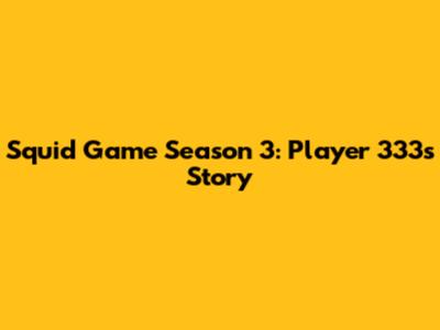 Squid Game Season 3: Player 333's Story