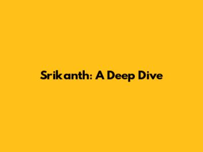 Srikanth: A Deep Dive