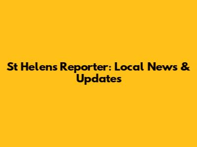 St Helens Reporter: Local News & Updates