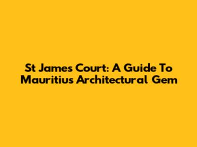 St James Court: A Guide To Mauritius' Architectural Gem