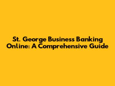 St. George Business Banking Online: A Comprehensive Guide