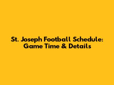 St. Joseph Football Schedule: Game Time & Details