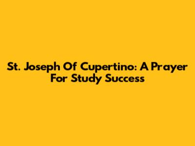 St. Joseph Of Cupertino: A Prayer For Study Success