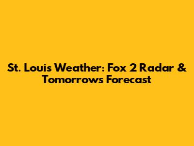 St. Louis Weather: Fox 2 Radar & Tomorrow's Forecast