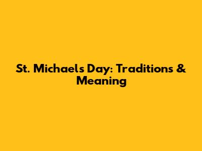 St. Michael's Day: Traditions & Meaning