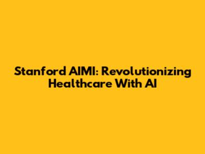 Stanford AIMI: Revolutionizing Healthcare With AI