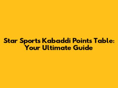 Star Sports Kabaddi Points Table: Your Ultimate Guide