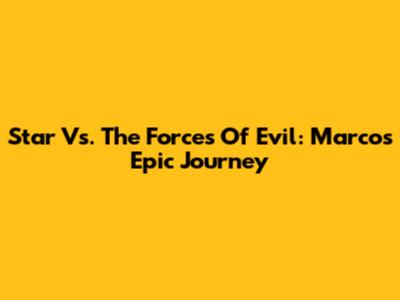 Star Vs. The Forces Of Evil: Marco's Epic Journey