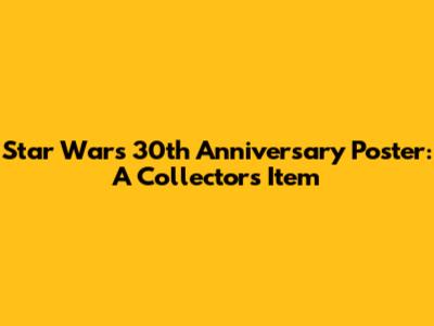 Star Wars 30th Anniversary Poster: A Collector's Item