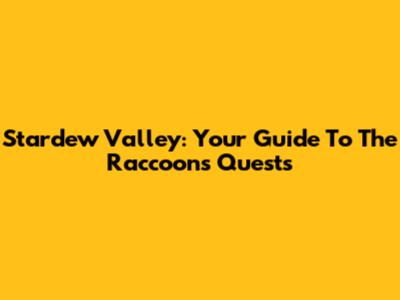Stardew Valley: Your Guide To The Raccoon's Quests
