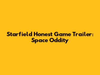 Starfield Honest Game Trailer: Space Oddity