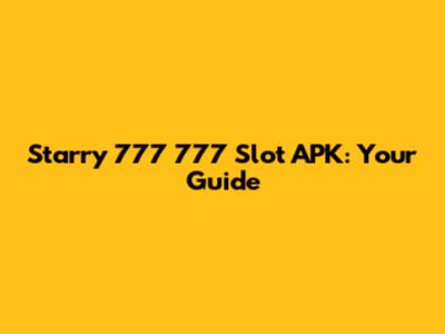 Starry 777 777 Slot APK: Your Guide