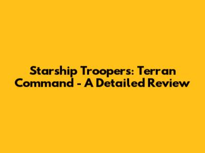 Starship Troopers: Terran Command - A Detailed Review
