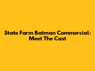 State Farm Batman Commercial: Meet The Cast