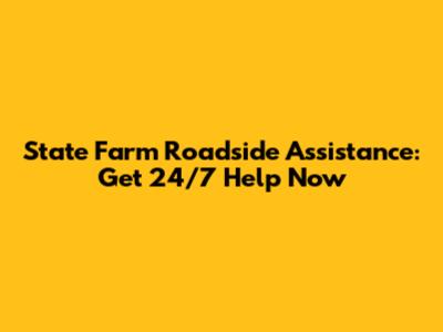 State Farm Roadside Assistance: Get 24/7 Help Now