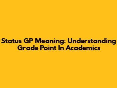 Status GP Meaning: Understanding Grade Point In Academics