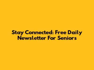 Stay Connected: Free Daily Newsletter For Seniors