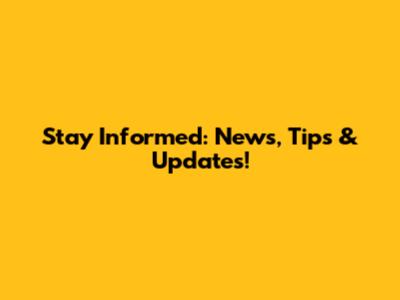 Stay Informed: News, Tips & Updates!