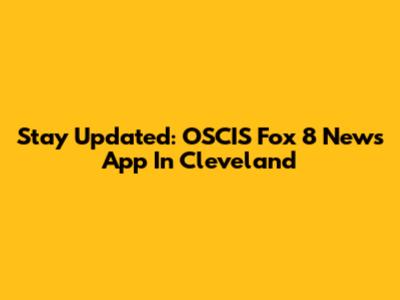 Stay Updated: OSCIS Fox 8 News App In Cleveland