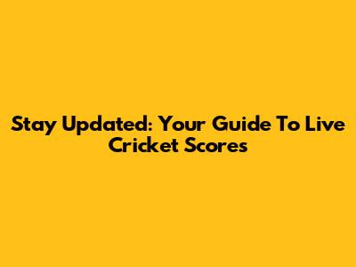Stay Updated: Your Guide To Live Cricket Scores