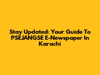 Stay Updated: Your Guide To PSEJANGSE E-Newspaper In Karachi