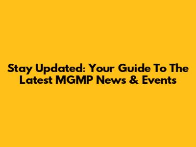 Stay Updated: Your Guide To The Latest MGMP News & Events