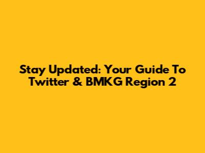 Stay Updated: Your Guide To Twitter & BMKG Region 2