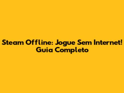Steam Offline: Jogue Sem Internet! Guia Completo
