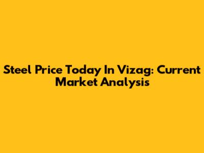 Steel Price Today In Vizag: Current Market Analysis