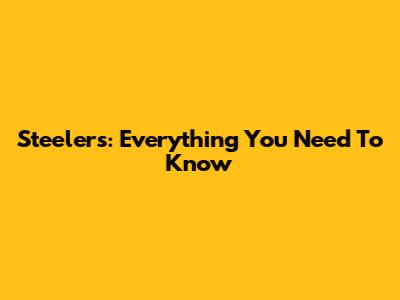 Steelers: Everything You Need To Know