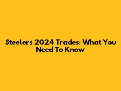 Steelers 2024 Trades: What You Need To Know
