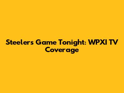 Steelers Game Tonight: WPXI TV Coverage