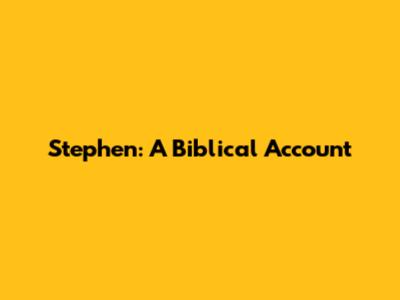 Stephen: A Biblical Account