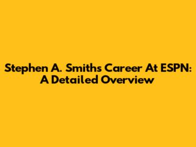 Stephen A. Smith's Career At ESPN: A Detailed Overview
