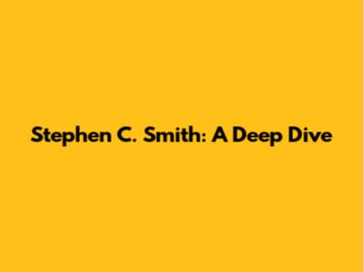 Stephen C. Smith: A Deep Dive