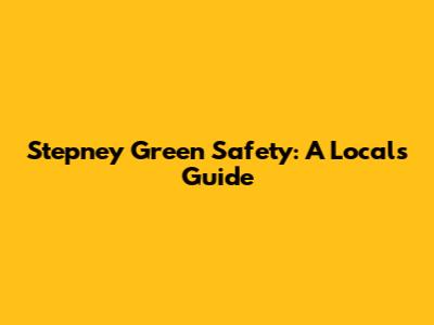 Stepney Green Safety: A Local's Guide