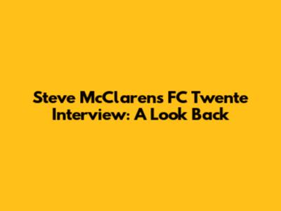 Steve McClaren's FC Twente Interview: A Look Back