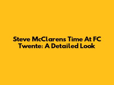 Steve McClaren's Time At FC Twente: A Detailed Look