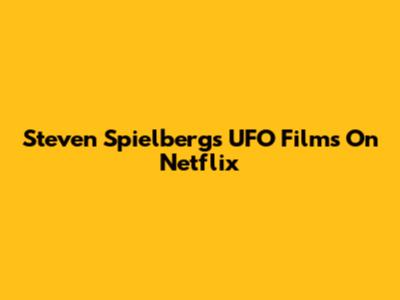 Steven Spielberg's UFO Films On Netflix