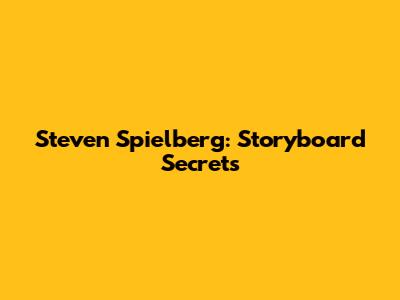 Steven Spielberg: Storyboard Secrets