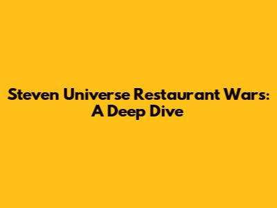 Steven Universe Restaurant Wars: A Deep Dive