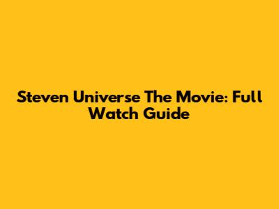 Steven Universe The Movie: Full Watch Guide