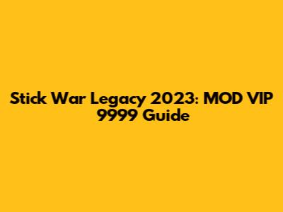 Stick War Legacy 2023: MOD VIP 9999 Guide