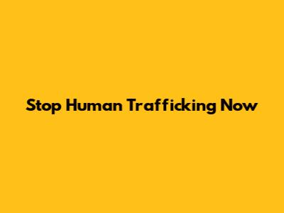Stop Human Trafficking Now