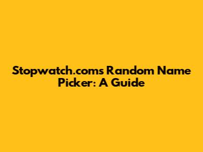 Stopwatch.com's Random Name Picker: A Guide