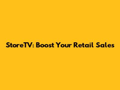 StoreTV: Boost Your Retail Sales