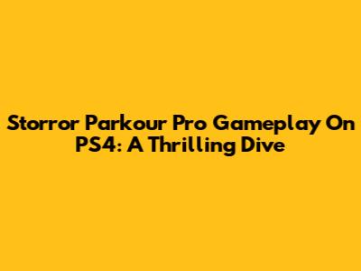 Storror Parkour Pro Gameplay On PS4: A Thrilling Dive