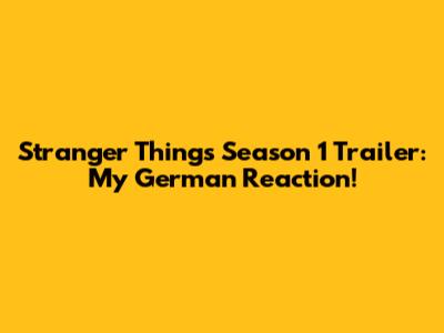 Stranger Things Season 1 Trailer: My German Reaction!